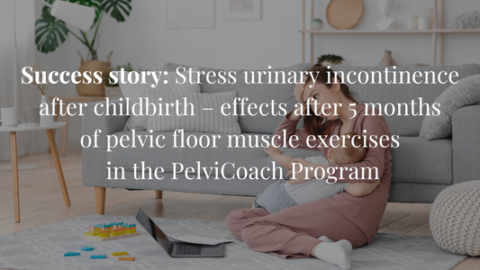 Success story: Stress Urinary Incontinence after childbirth – Effects after 5 months of pelvic floor muscle exercises in the PelviCoach Premium Program